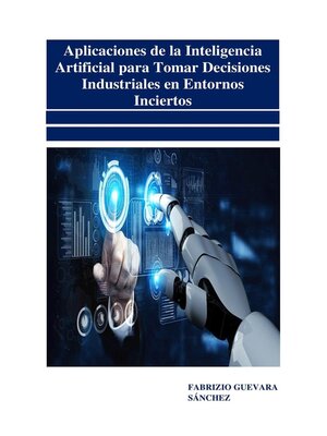 cover image of Aplicaciones de la Inteligencia Artificial para Tomar Decisiones Industriales en Entornos Inciertos